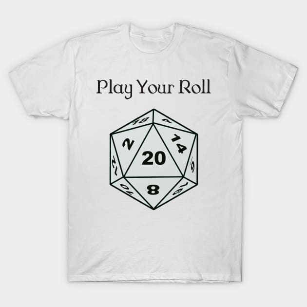 Play Your Roll T-Shirt by DennisMcCarson